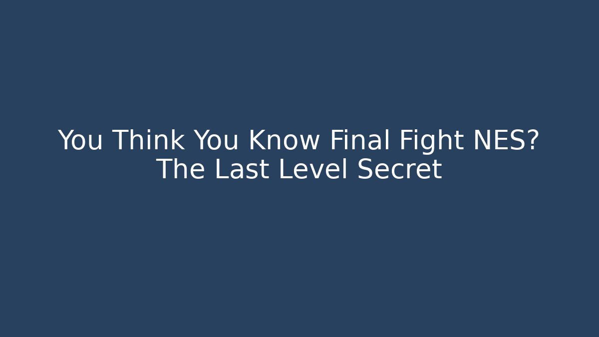 You Think You Know Final Fight NES? The Last Level Secret