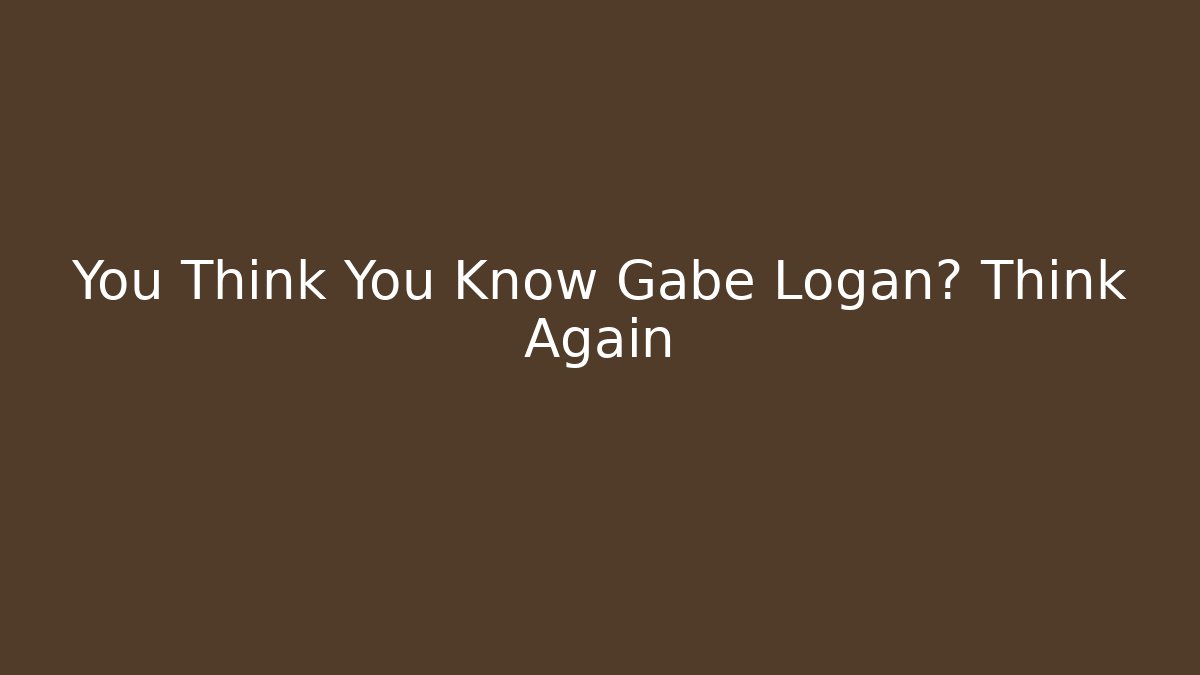 You Think You Know Gabe Logan? Think Again