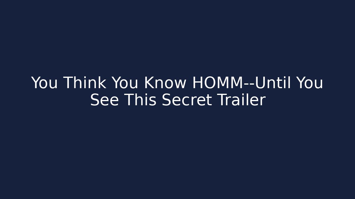 You Think You Know HOMM—Until You See This Secret Trailer