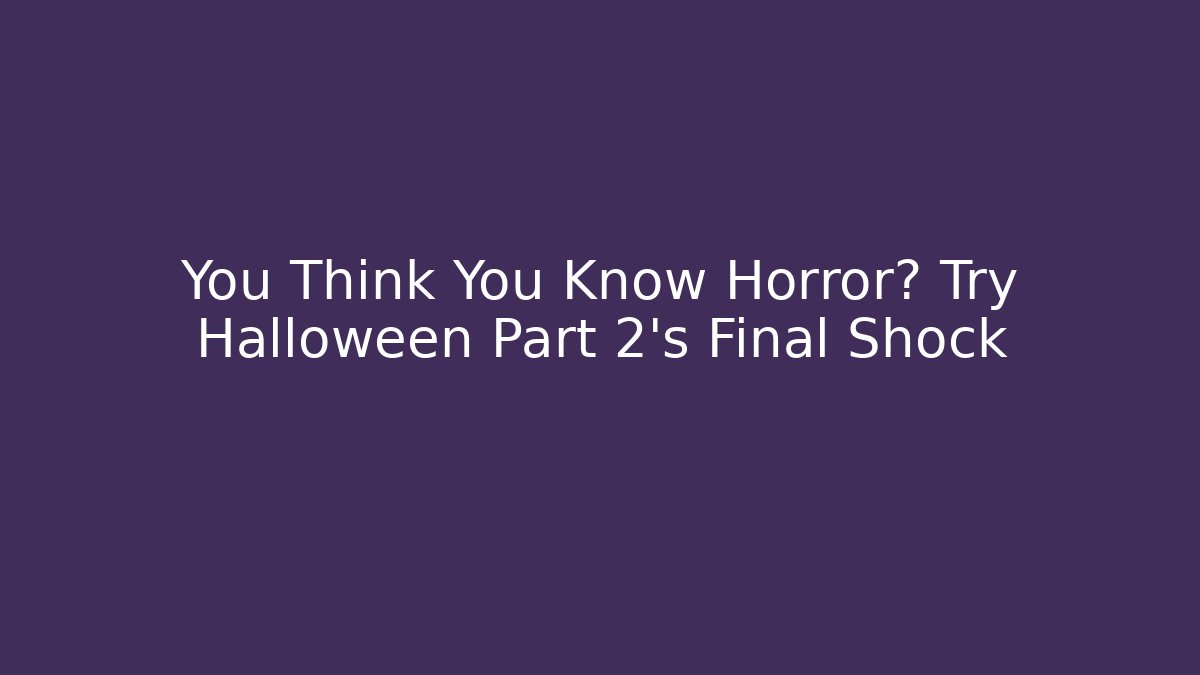 You Think You Know Horror? Try Halloween Part 2's Final Shock