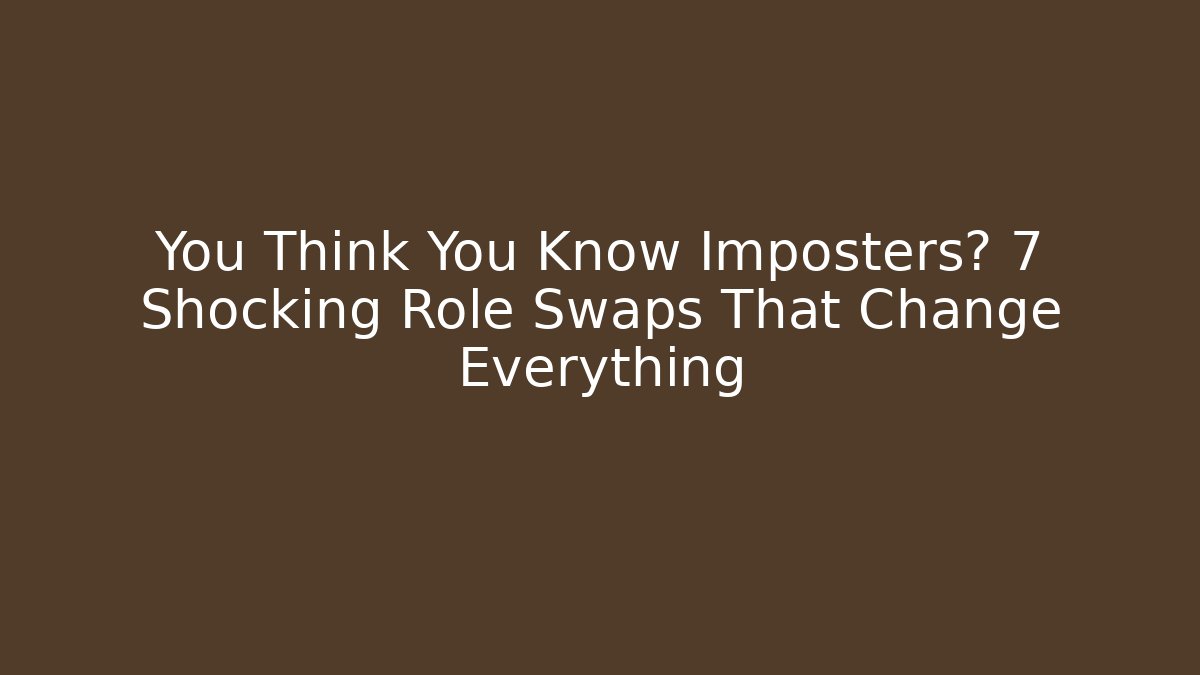 You Think You Know Imposters? 7 Shocking Role Swaps That Change Everything