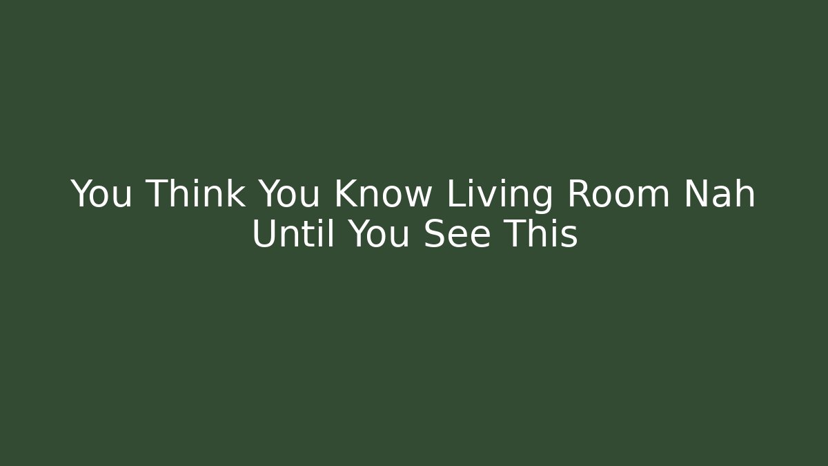 You Think You Know Living Room Nah Until You See This