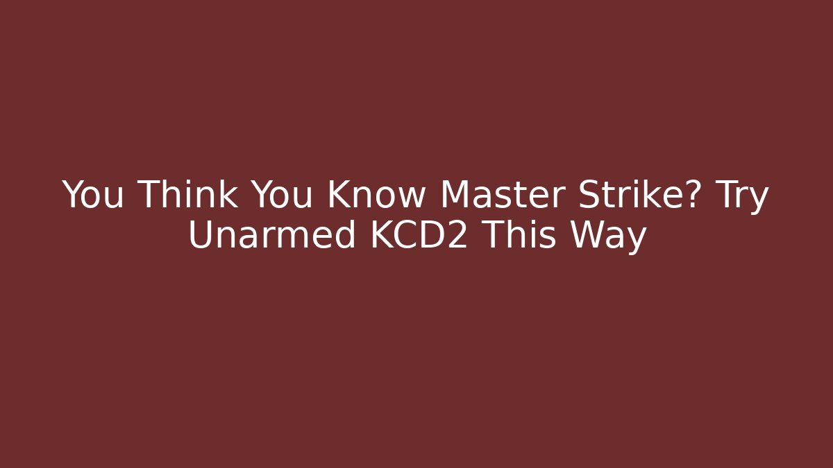 You Think You Know Master Strike? Try Unarmed KCD2 This Way