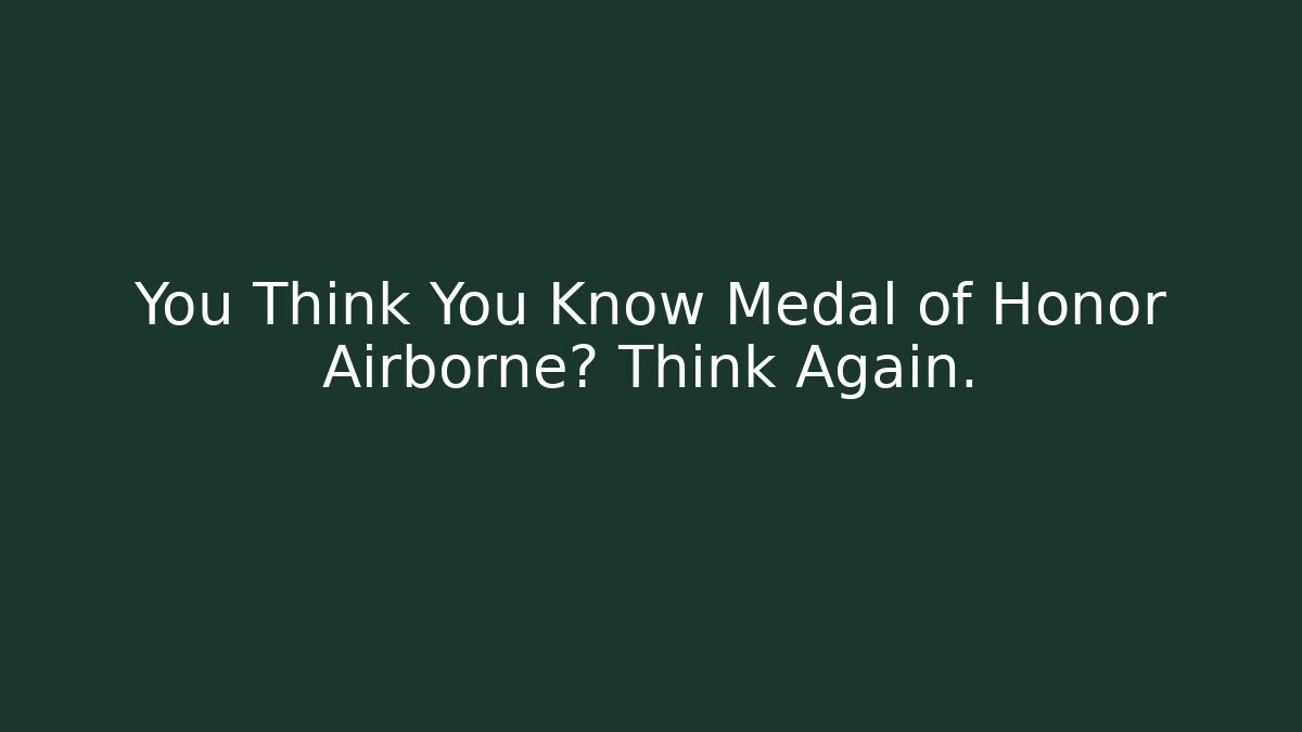 You Think You Know Medal of Honor Airborne? Think Again.