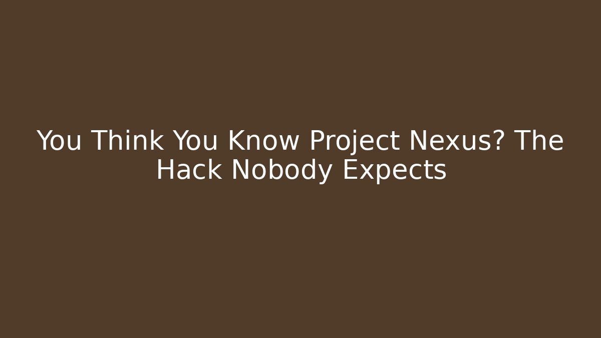 You Think You Know Project Nexus? The Hack Nobody Expects - Critter Realm