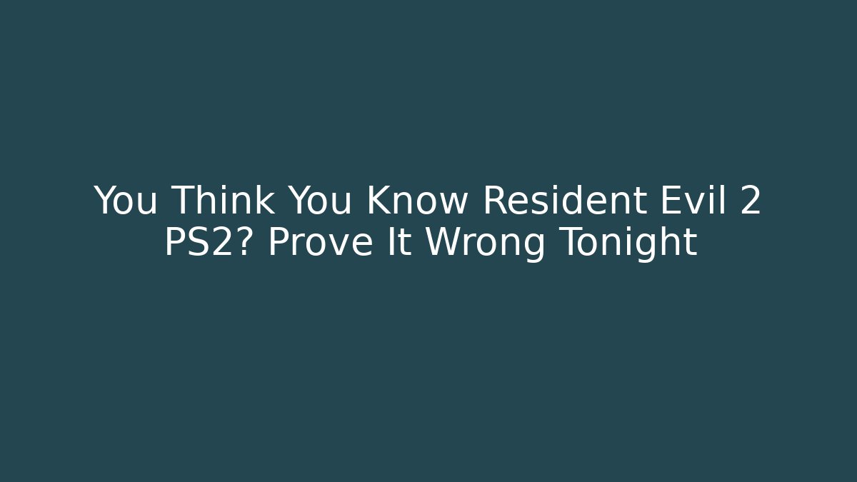 You Think You Know Resident Evil 2 PS2? Prove It Wrong Tonight