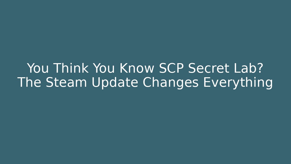 You Think You Know SCP Secret Lab? The Steam Update Changes Everything