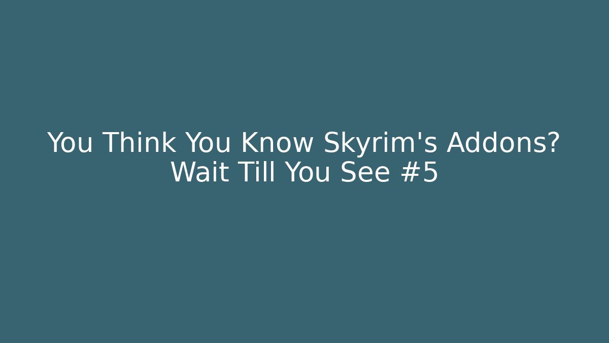 You Think You Know Skyrim's Addons? Wait Till You See #5