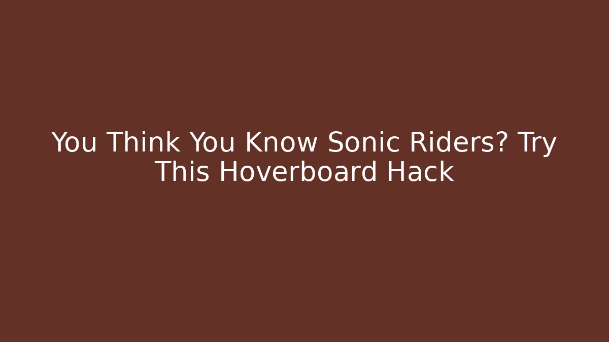 You Think You Know Sonic Riders? Try This Hoverboard Hack