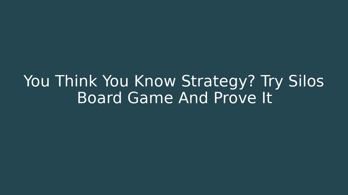 You Think You Know Strategy? Try Silos Board Game And Prove It