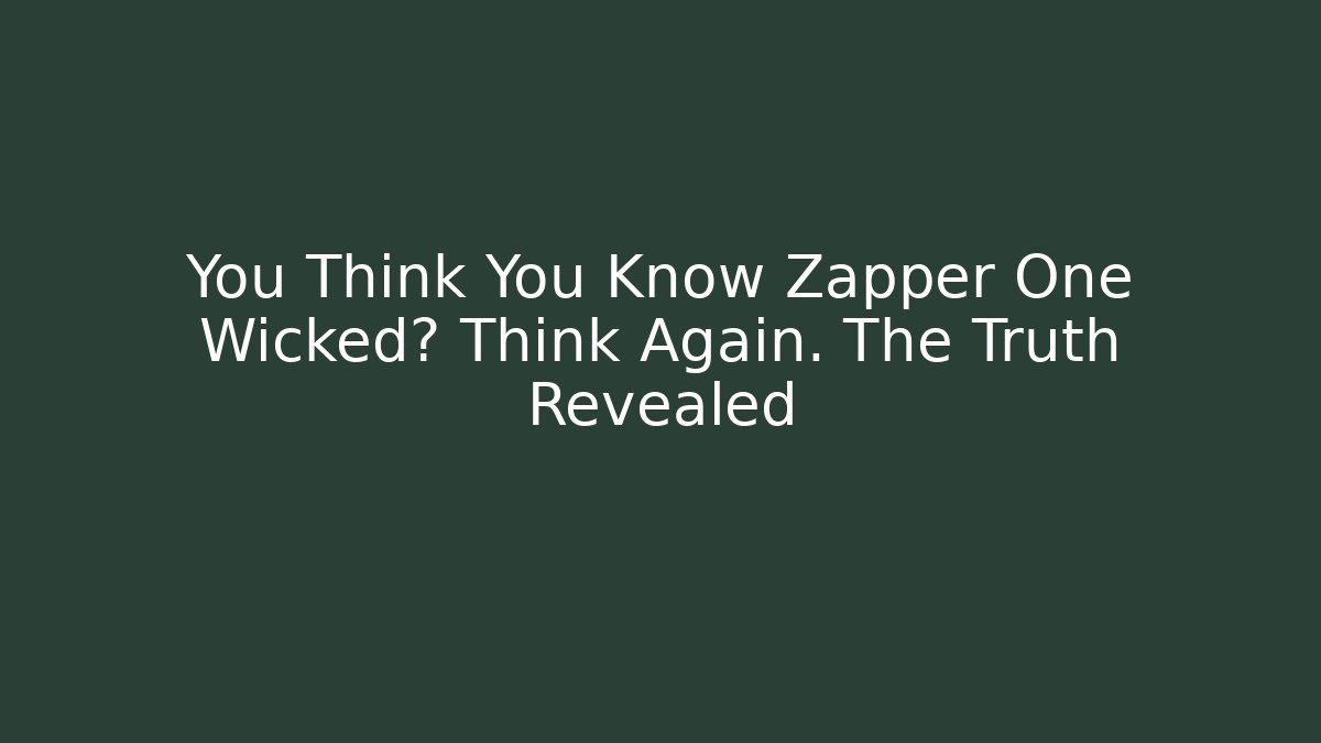 You Think You Know Zapper One Wicked? Think Again. The Truth Revealed - Critter Realm
