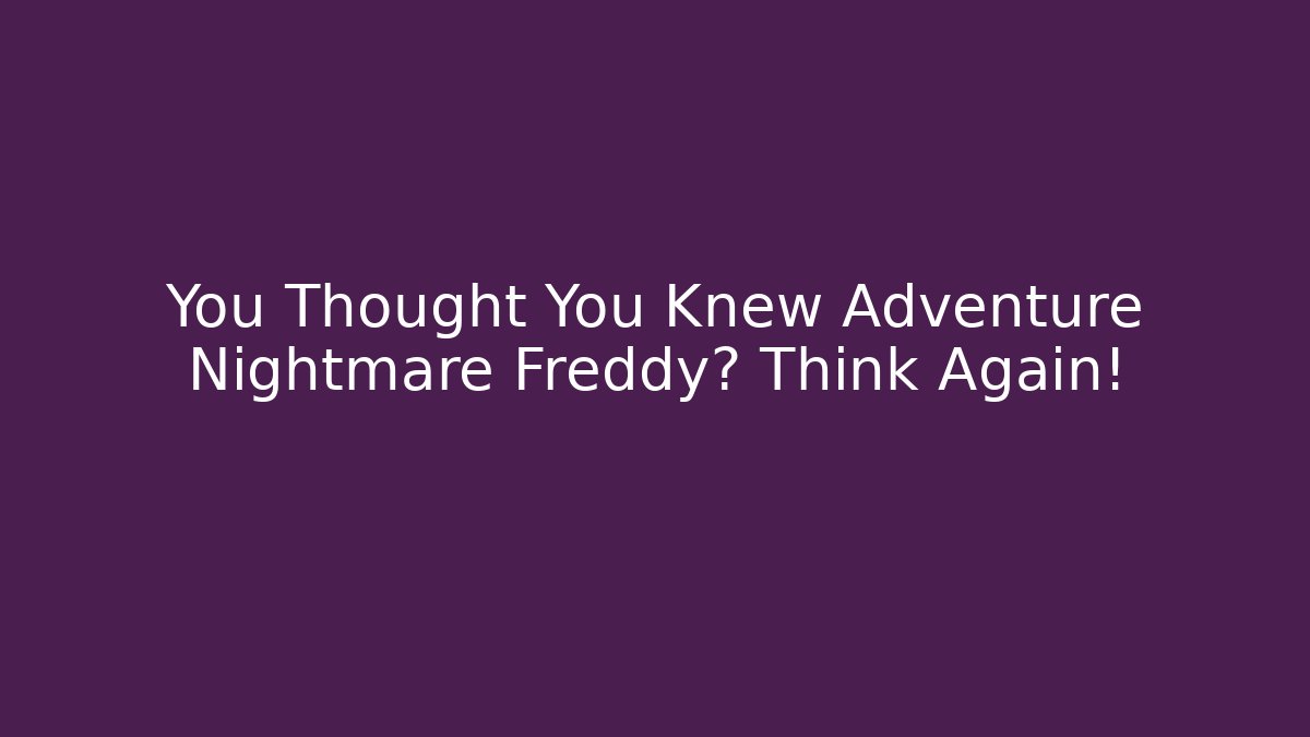 You Thought You Knew Adventure Nightmare Freddy? Think Again!