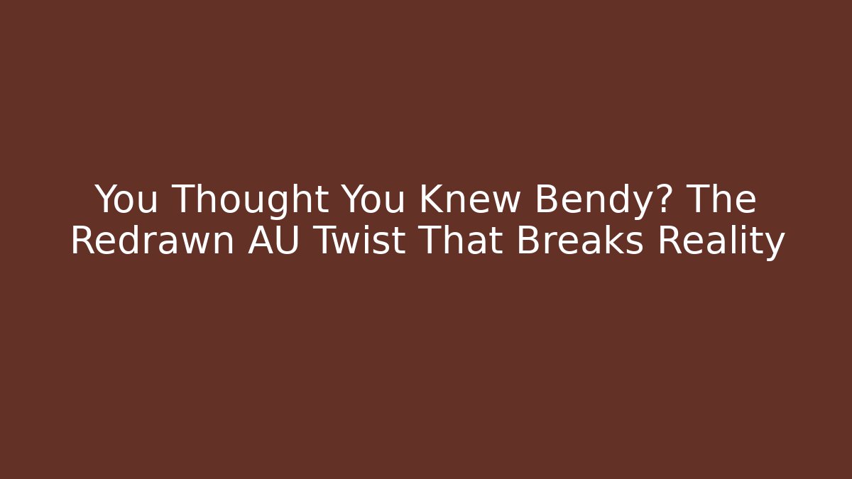 You Thought You Knew Bendy? The Redrawn AU Twist That Breaks Reality