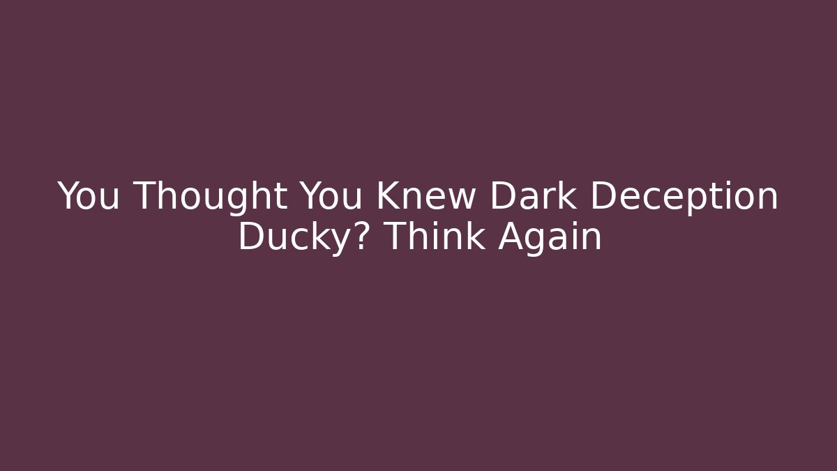 You Thought You Knew Dark Deception Ducky? Think Again