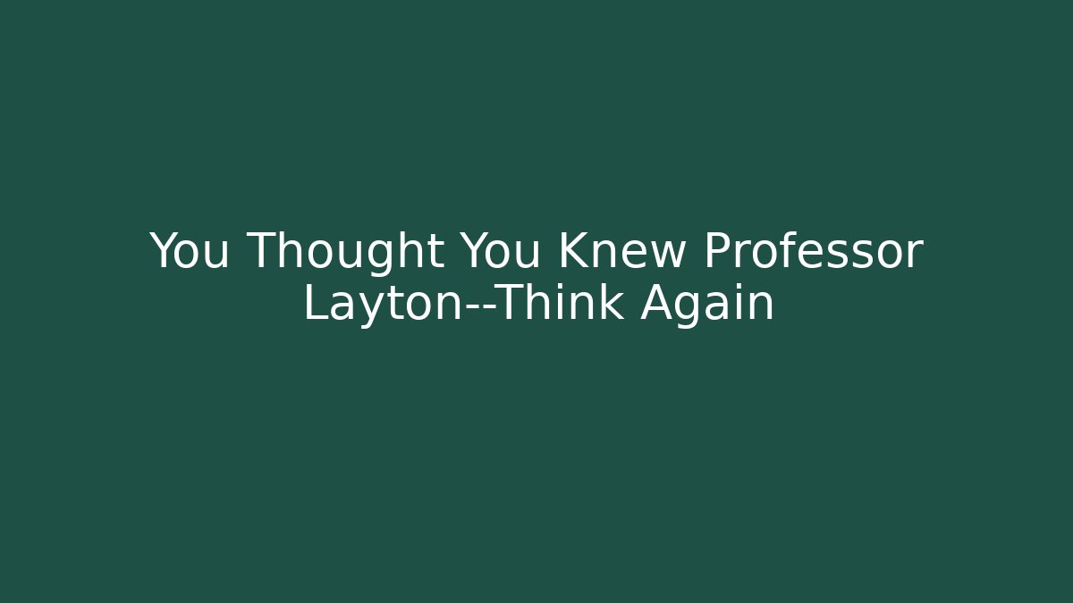 You Thought You Knew Professor Layton—Think Again