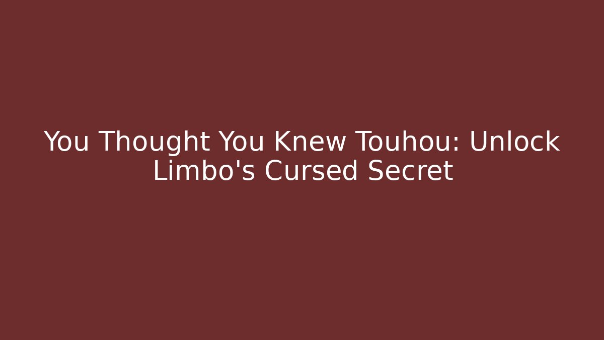 You Thought You Knew Touhou: Unlock Limbo's Cursed Secret