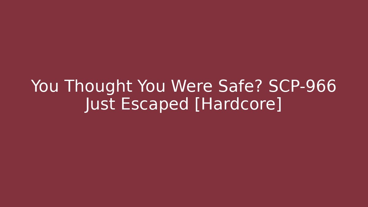 You Thought You Were Safe? SCP-966 Just Escaped [Hardcore]