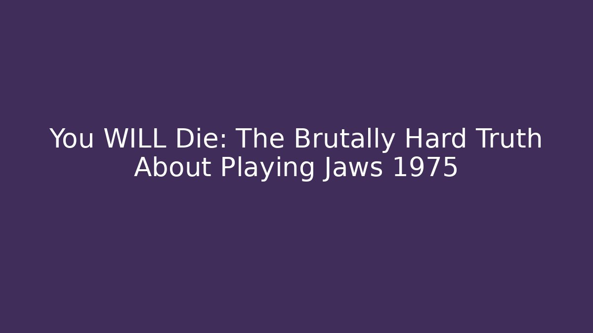 You WILL Die: The Brutally Hard Truth About Playing Jaws 1975