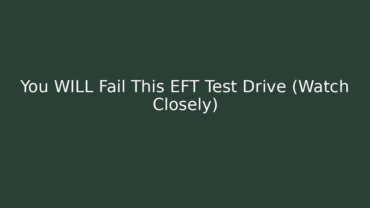 You WILL Fail This EFT Test Drive (Watch Closely)