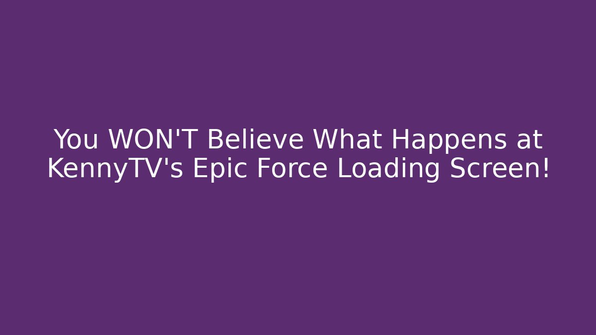 You WON'T Believe What Happens at KennyTV's Epic Force Loading Screen!