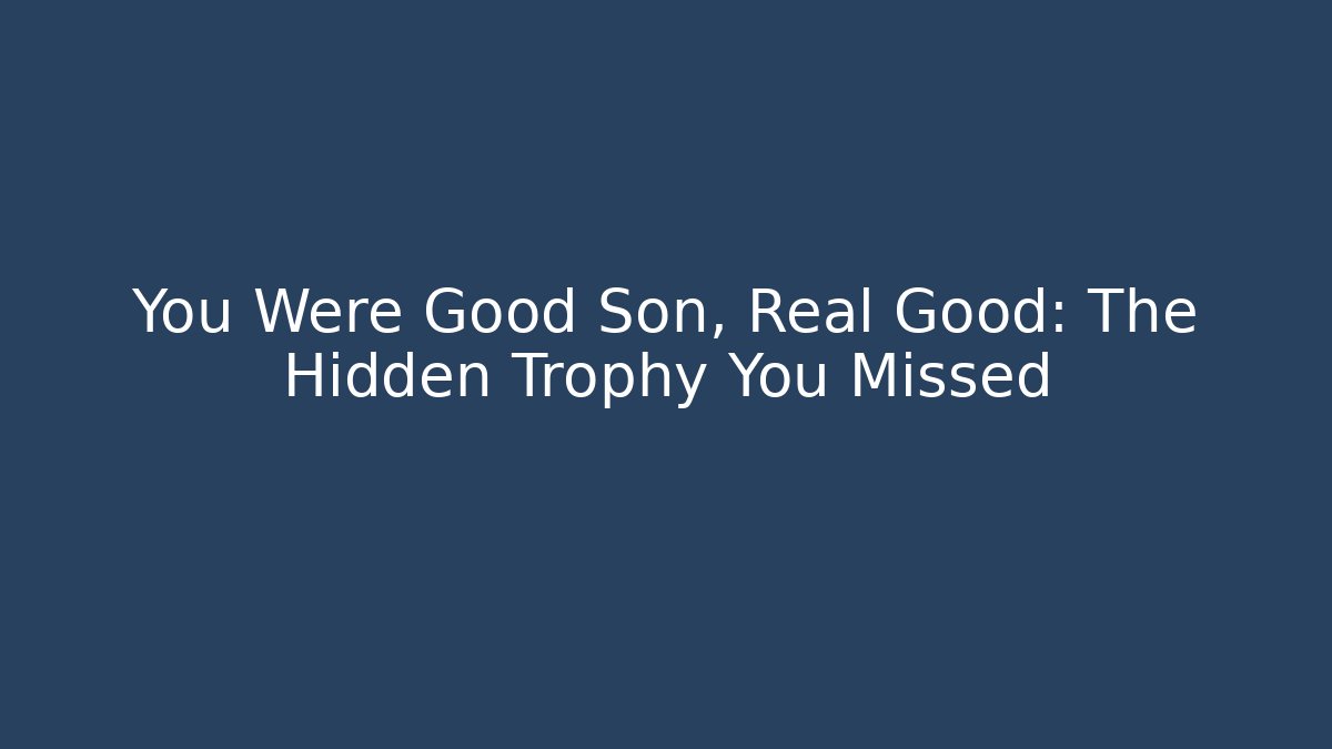 You Were Good Son, Real Good: The Hidden Trophy You Missed