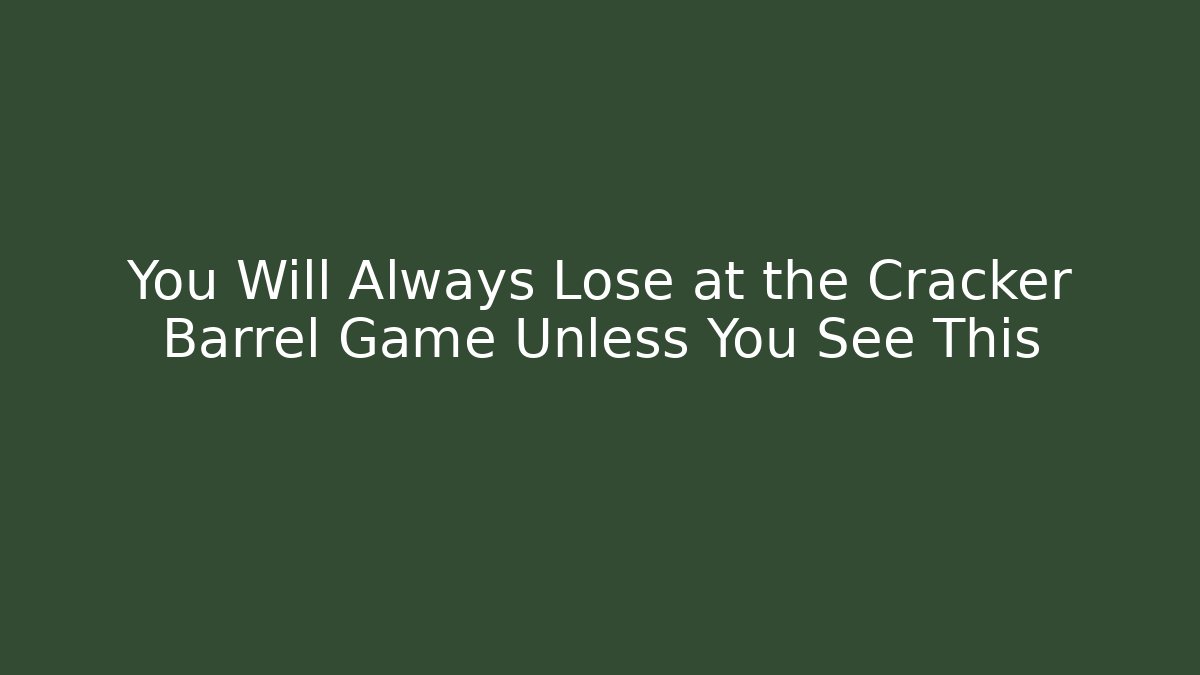 You Will Always Lose at the Cracker Barrel Game Unless You See This
