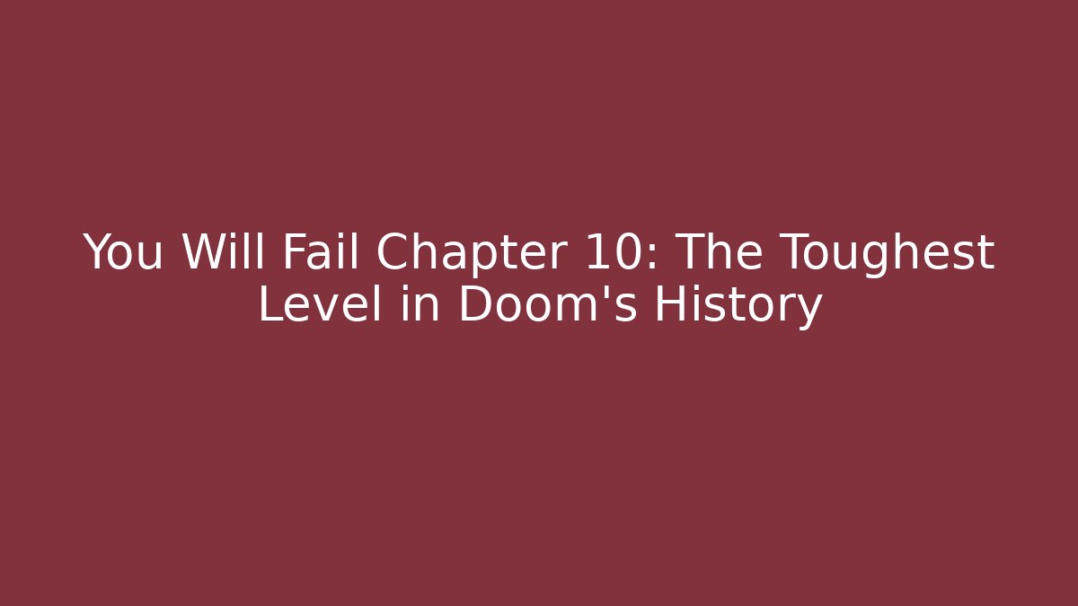 You Will Fail Chapter 10: The Toughest Level in Doom's History