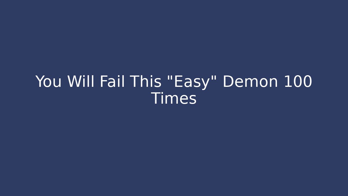 You Will Fail This "Easy" Demon 100 Times