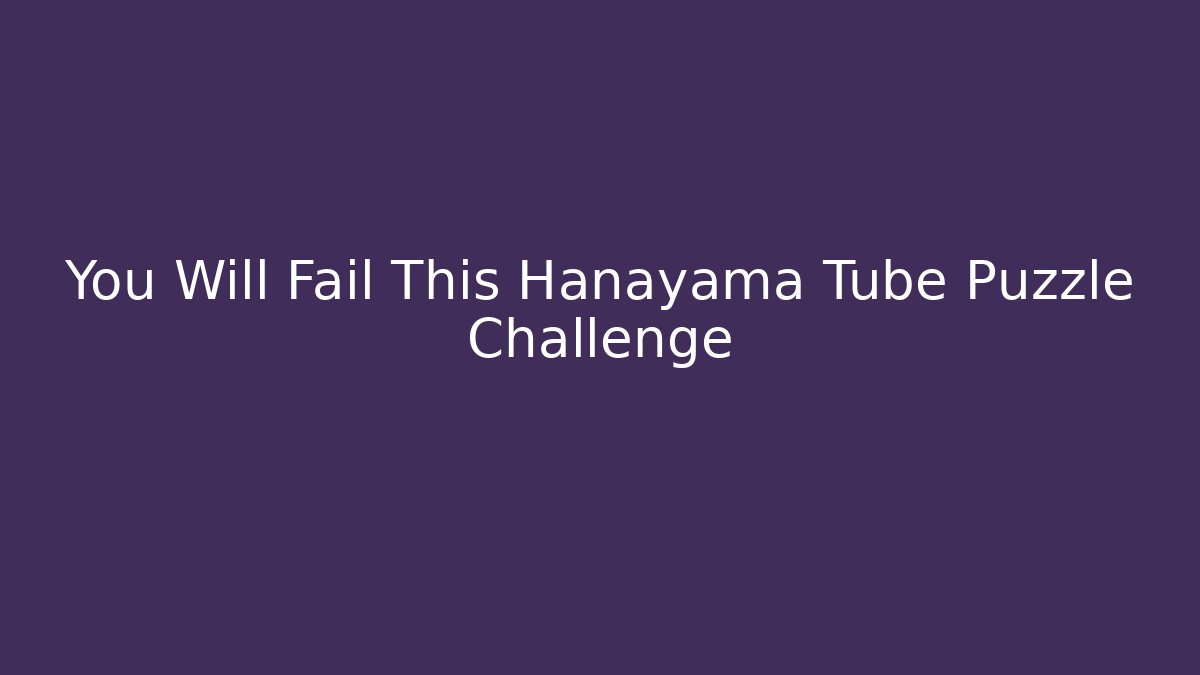 You Will Fail This Hanayama Tube Puzzle Challenge