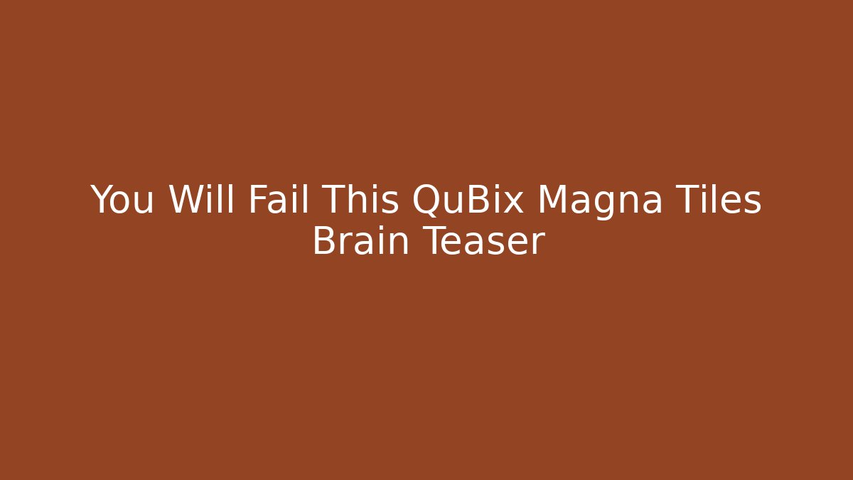 You Will Fail This QuBix Magna Tiles Brain Teaser