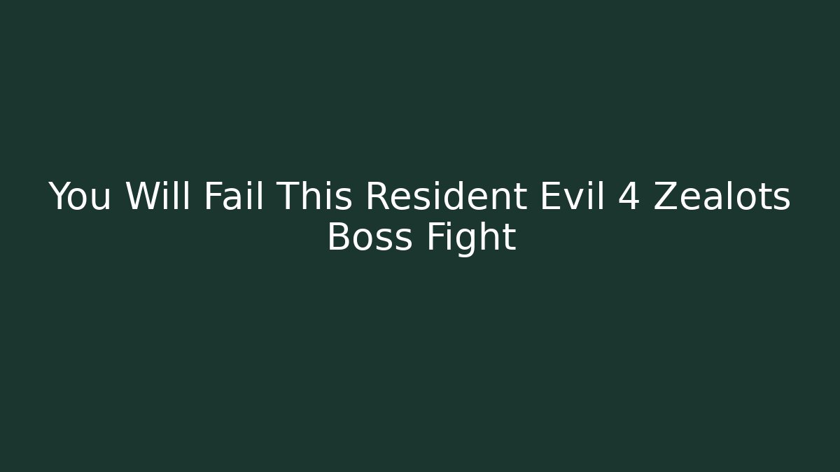 You Will Fail This Resident Evil 4 Zealots Boss Fight
