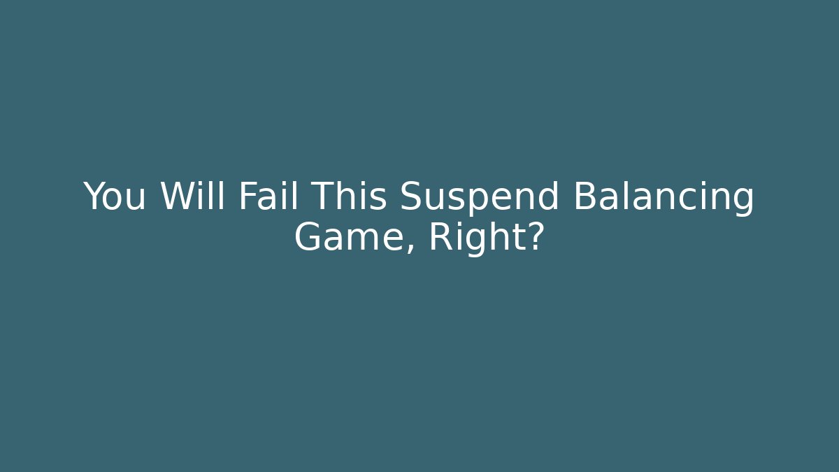 You Will Fail This Suspend Balancing Game, Right?