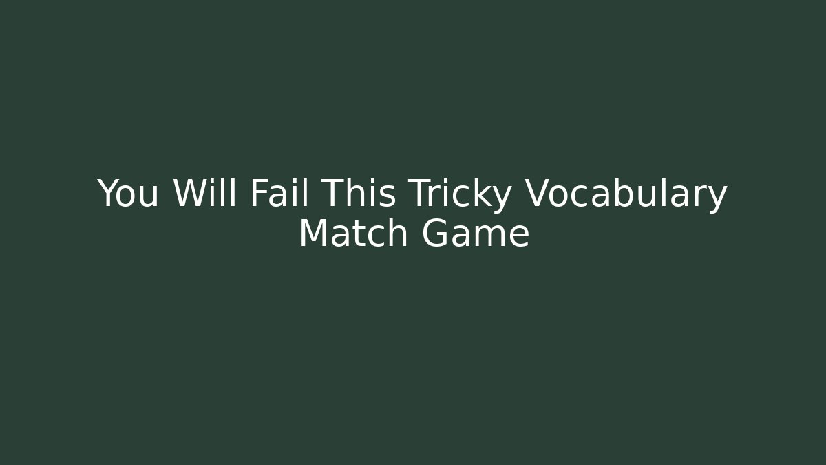 You Will Fail This Tricky Vocabulary Match Game