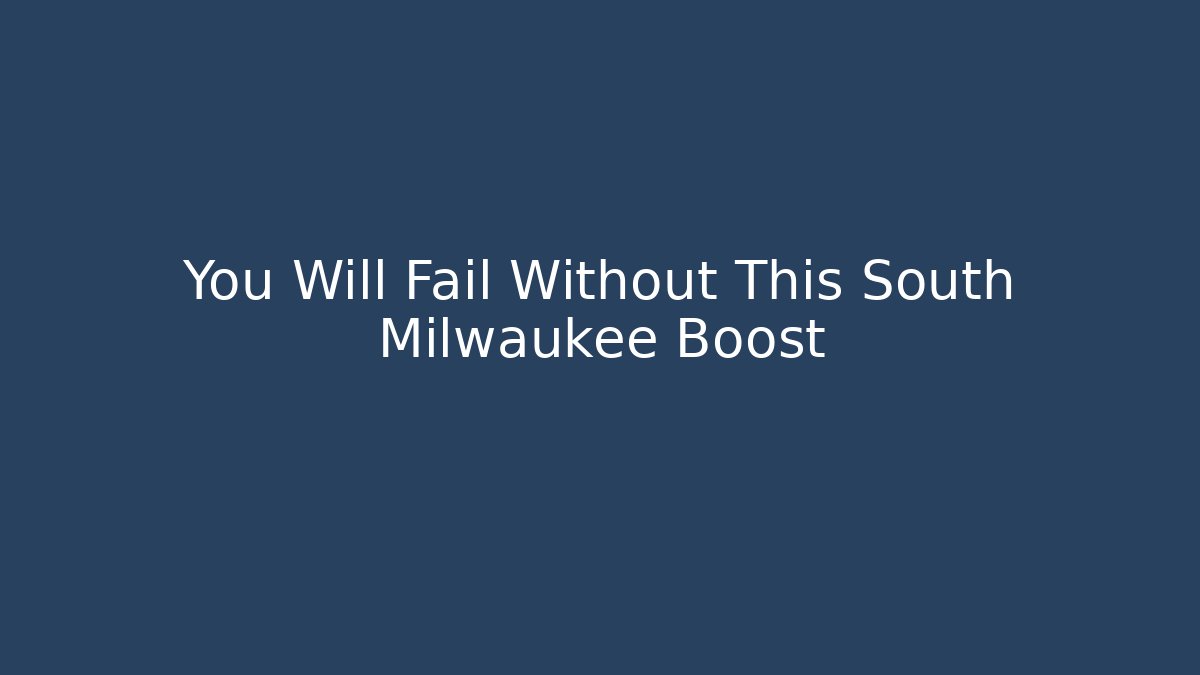 You Will Fail Without This South Milwaukee Boost - Critter Realm