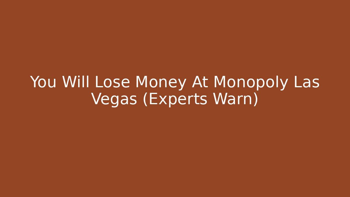 You Will Lose Money At Monopoly Las Vegas (Experts Warn) - Critter Realm