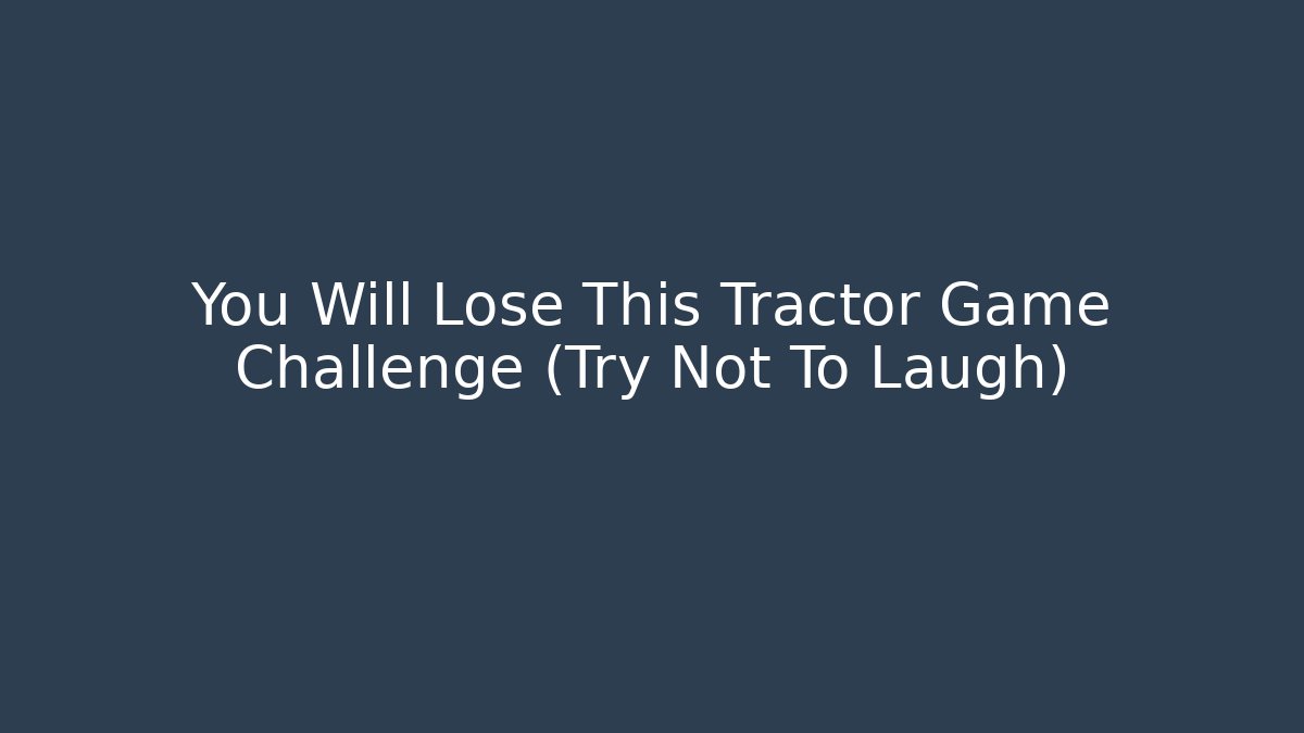 You Will Lose This Tractor Game Challenge (Try Not To Laugh)