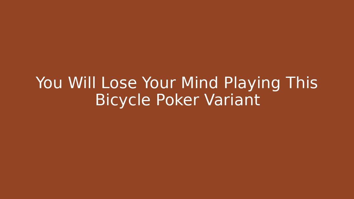You Will Lose Your Mind Playing This Bicycle Poker Variant