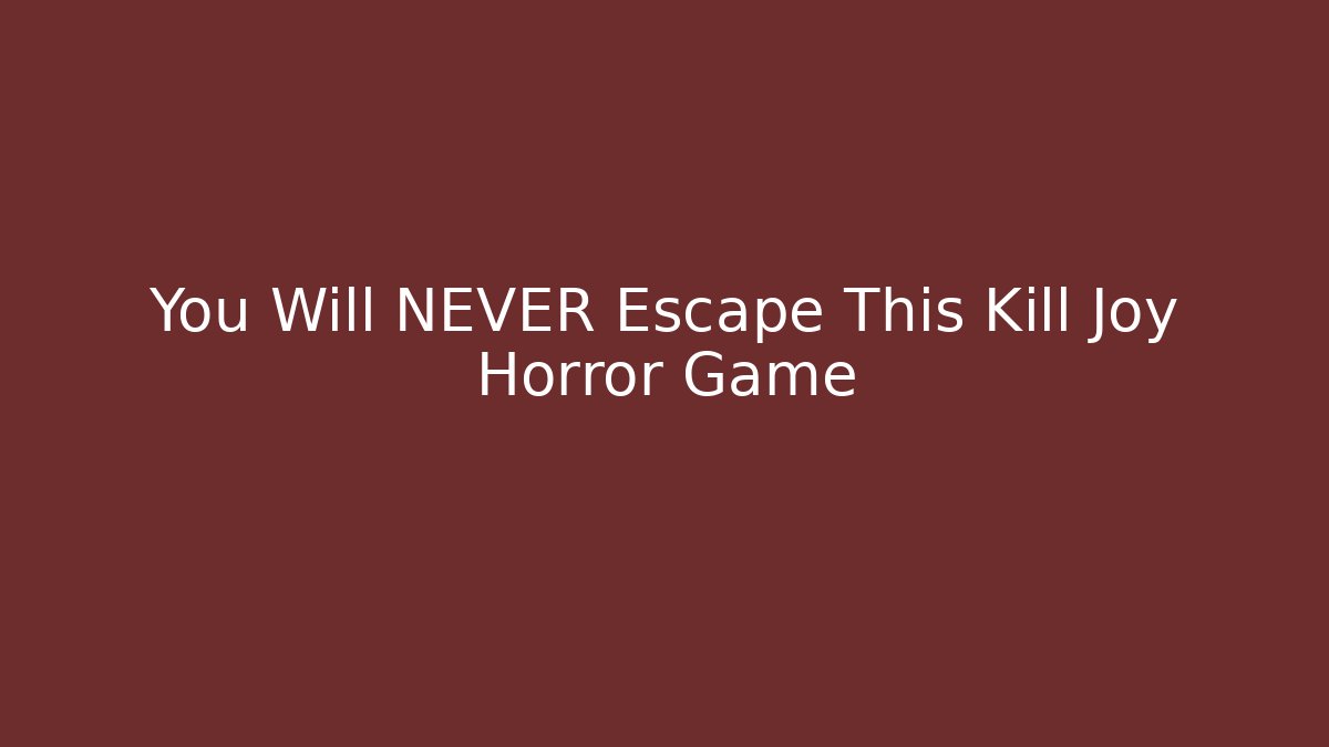 You Will NEVER Escape This Kill Joy Horror Game