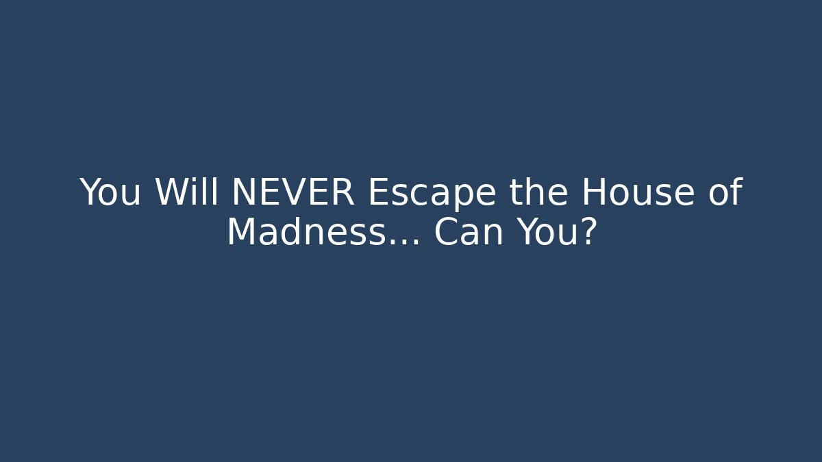 You Will NEVER Escape the House of Madness... Can You?