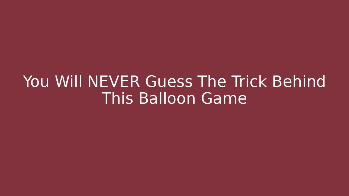 You Will NEVER Guess The Trick Behind This Balloon Game