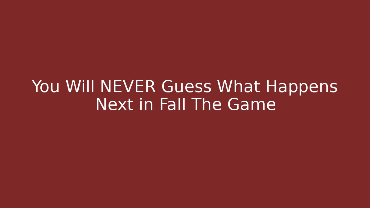 You Will NEVER Guess What Happens Next in Fall The Game