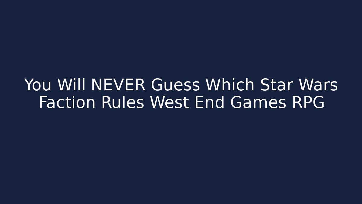 You Will NEVER Guess Which Star Wars Faction Rules West End Games RPG