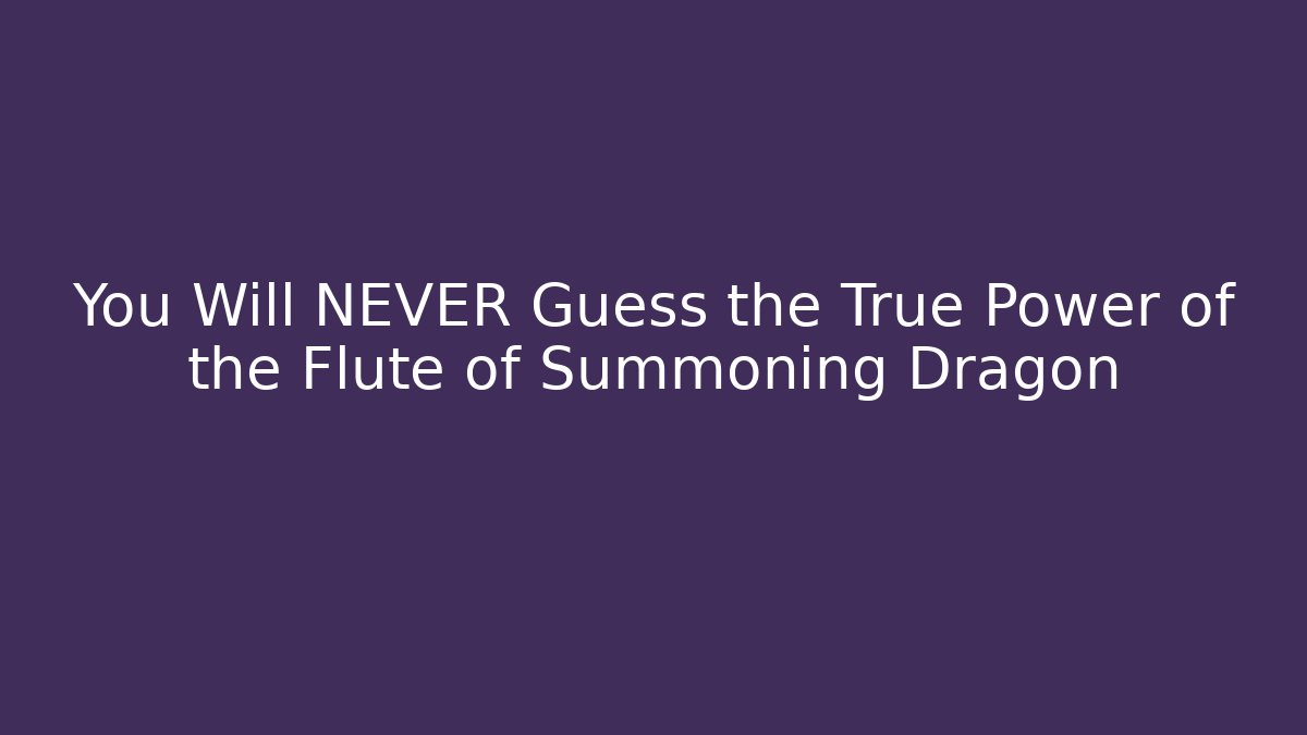 You Will NEVER Guess the True Power of the Flute of Summoning Dragon