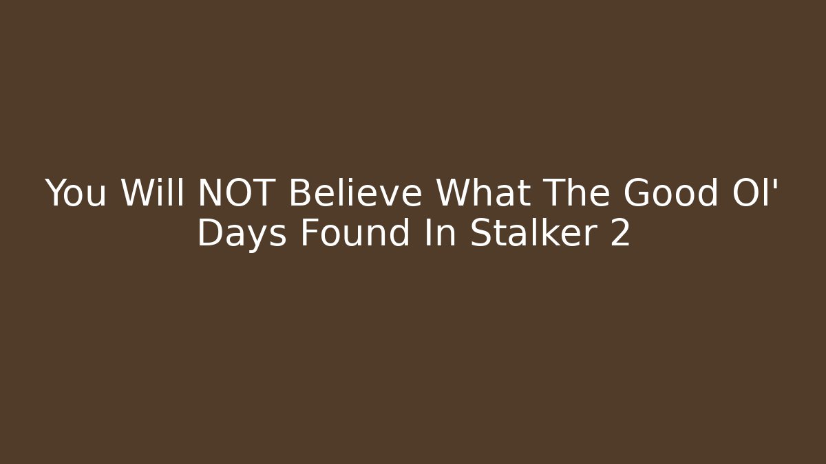 You Will NOT Believe What The Good Ol' Days Found In Stalker 2 - Critter Realm