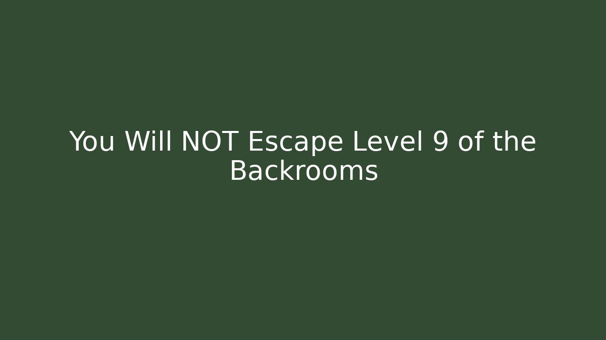 You Will NOT Escape Level 9 of the Backrooms