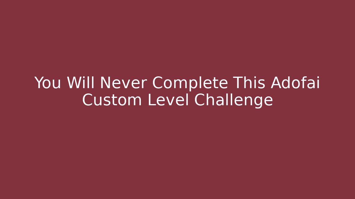 You Will Never Complete This Adofai Custom Level Challenge
