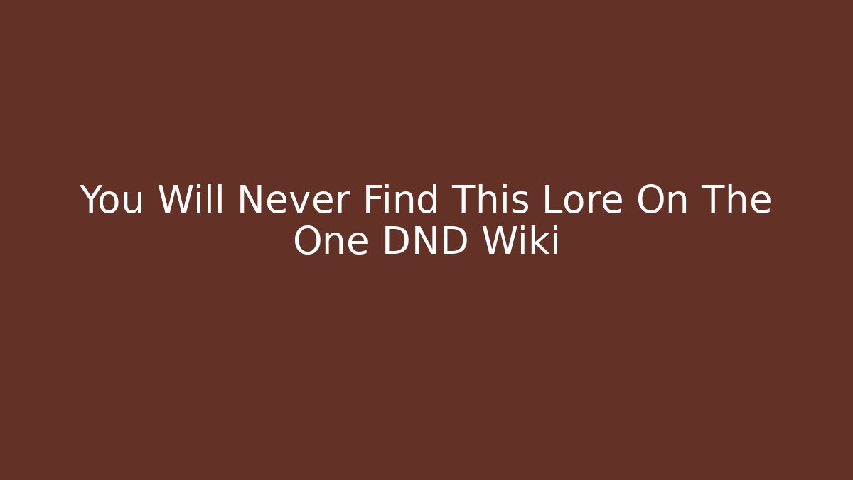 You Will Never Find This Lore On The One DND Wiki