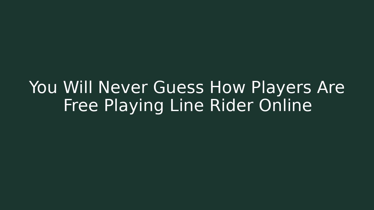You Will Never Guess How Players Are Free Playing Line Rider Online