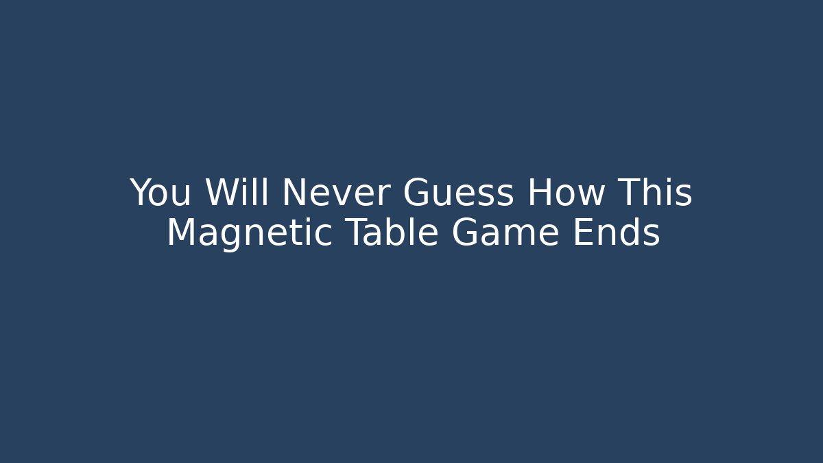 You Will Never Guess How This Magnetic Table Game Ends