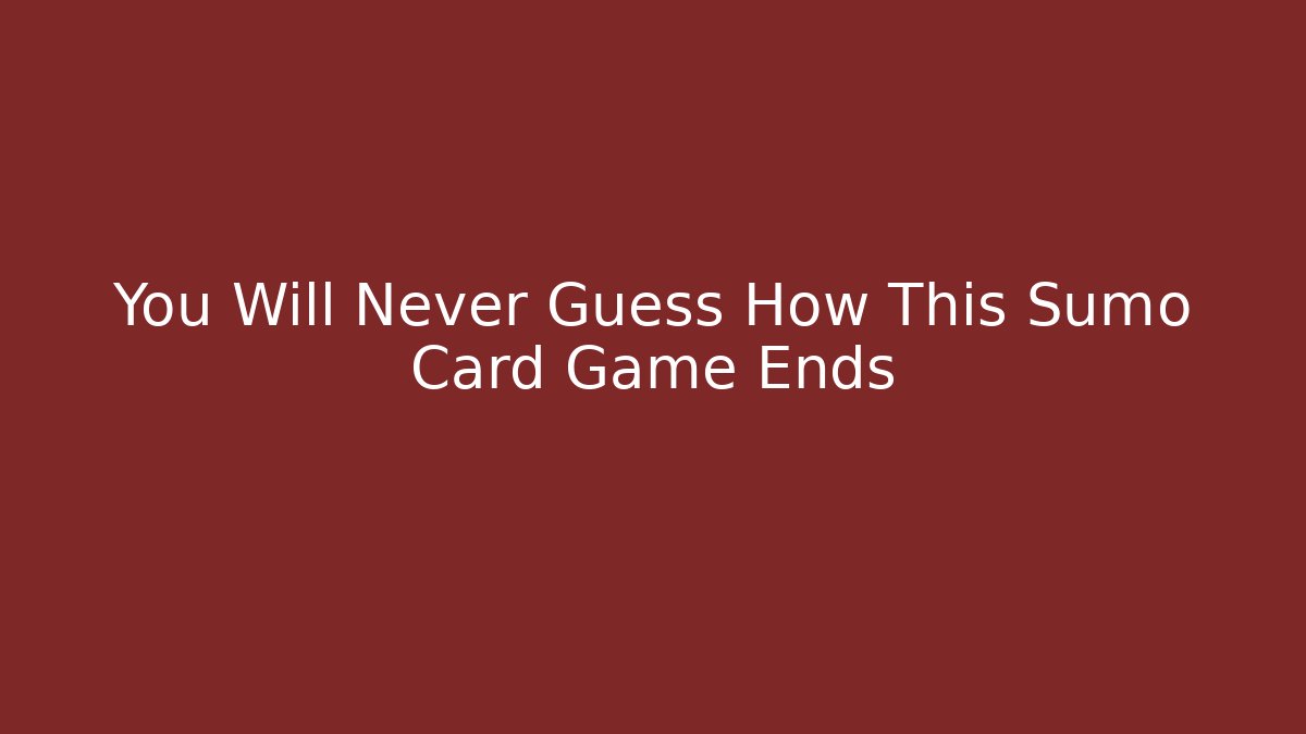 You Will Never Guess How This Sumo Card Game Ends